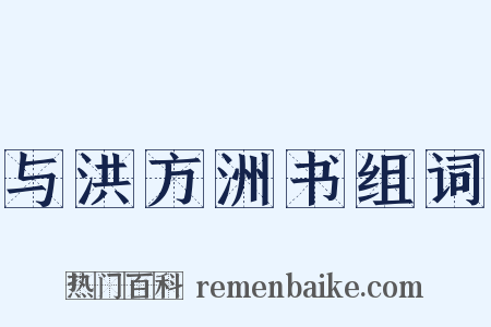 与洪方洲书组词是什么意思的图片
